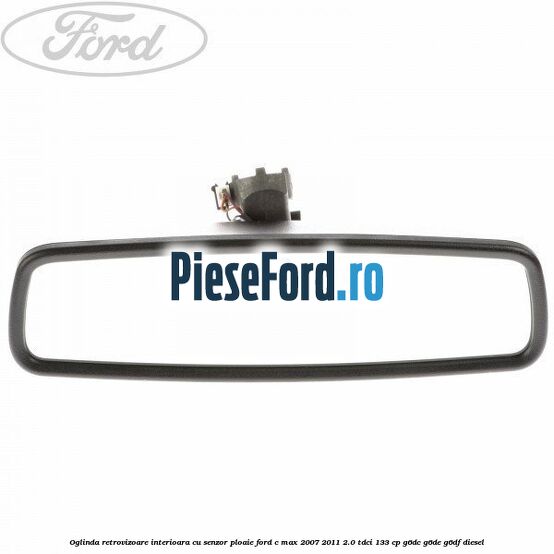 Oglinda retrovizoare interioara cu senzor ploaie Ford C-Max 2007-2011 2.0 TDCi 133 cp G6DC, G6DE, G6DF diesel