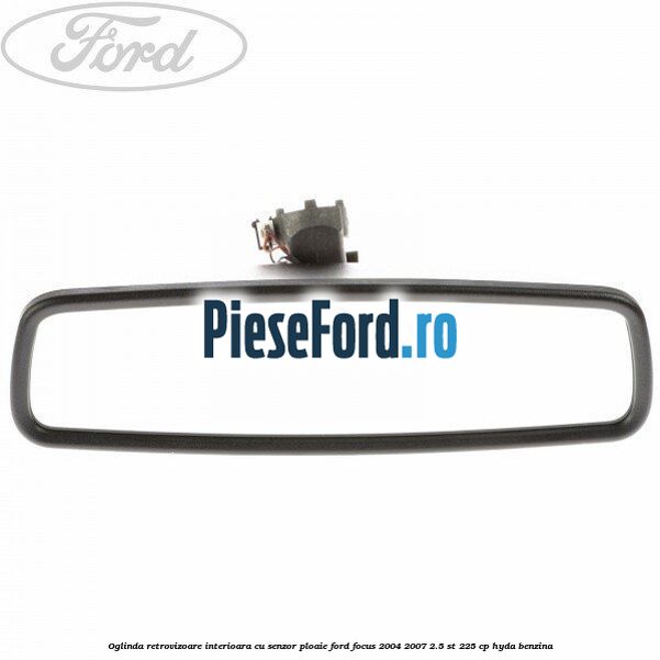 Oglinda retrovizoare interioara cu senzor ploaie Ford Focus 2004-2007 2.5 ST 225 cp HYDA benzina