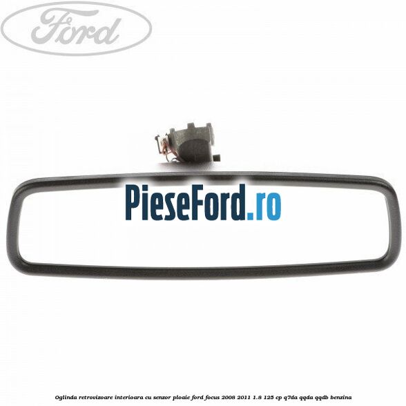 Oglinda retrovizoare interioara cu senzor ploaie Ford Focus 2008-2011 1.8 125 cp Q7DA, QQDA, QQDB benzina