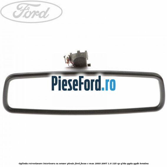 Oglinda retrovizoare interioara cu senzor ploaie Ford Focus C-Max 2003-2007 1.8 125 cp Q7DA, QQDA, QQDB benzina