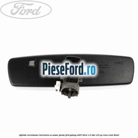 Oglinda retrovizoare interioara cu senzor ploaie Ford Galaxy 2007-2014 1.6 TDCi 115 cp T1WA, T1WB diesel