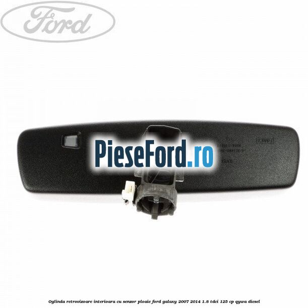 Oglinda retrovizoare interioara cu senzor ploaie Ford Galaxy 2007-2014 1.8 TDCi 125 cp QYWA diesel