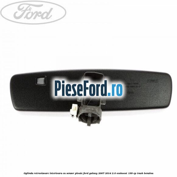 Oglinda retrovizoare interioara cu senzor ploaie Ford Galaxy 2007-2014 2.0 EcoBoost 199 cp TNWB benzina