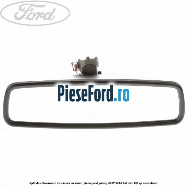 Oglinda retrovizoare interioara cu senzor ploaie Ford Galaxy 2007-2014 2.0 TDCi 130 cp AZWA diesel