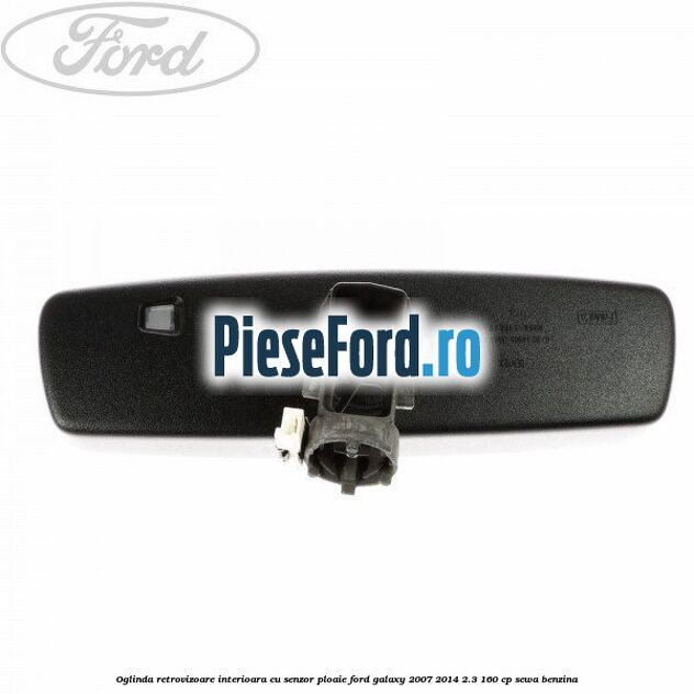 Oglinda retrovizoare interioara cu senzor ploaie Ford Galaxy 2007-2014 2.3 160 cp SEWA benzina