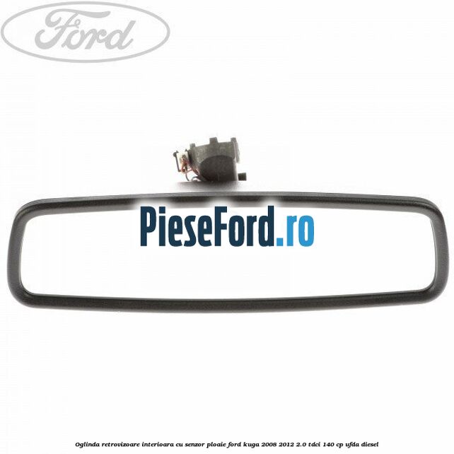 Oglinda retrovizoare interioara cu senzor ploaie Ford Kuga 2008-2012 2.0 TDCI 140 cp UFDA diesel