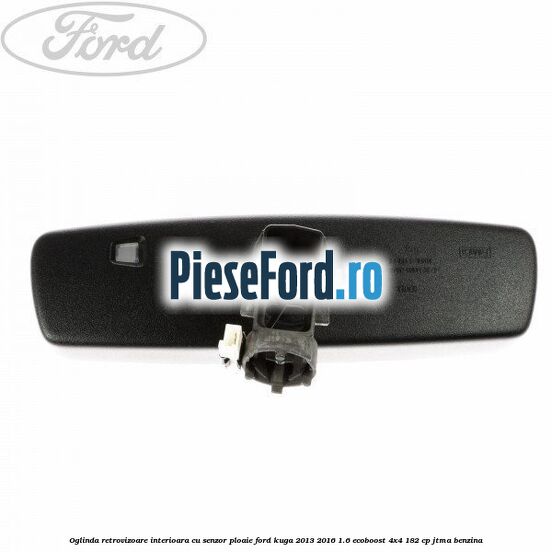 Oglinda retrovizoare interioara cu senzor ploaie Ford Kuga 2013-2016 1.6 EcoBoost 4x4 182 cp JTMA benzina