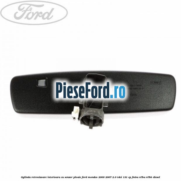 Oglinda retrovizoare interioara cu senzor ploaie Ford Mondeo 2000-2007 2.0 TDCi 131 cp FMBA, N7BA, N7BB diesel