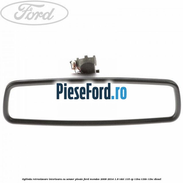 Oglinda retrovizoare interioara cu senzor ploaie Ford Mondeo 2008-2014 1.6 TDCi 115 cp T1BA, T1BB, T1BC diesel