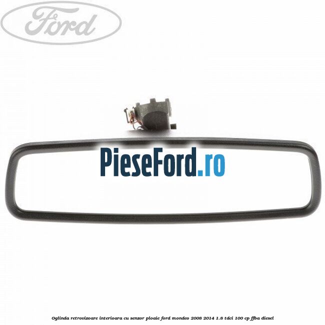 Oglinda retrovizoare interioara cu senzor ploaie Ford Mondeo 2008-2014 1.8 TDCi 100 cp FFBA diesel