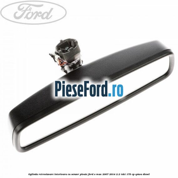 Oglinda retrovizoare interioara cu senzor ploaie Ford S-Max 2007-2014 2.2 TDCi 175 cp Q4WA diesel