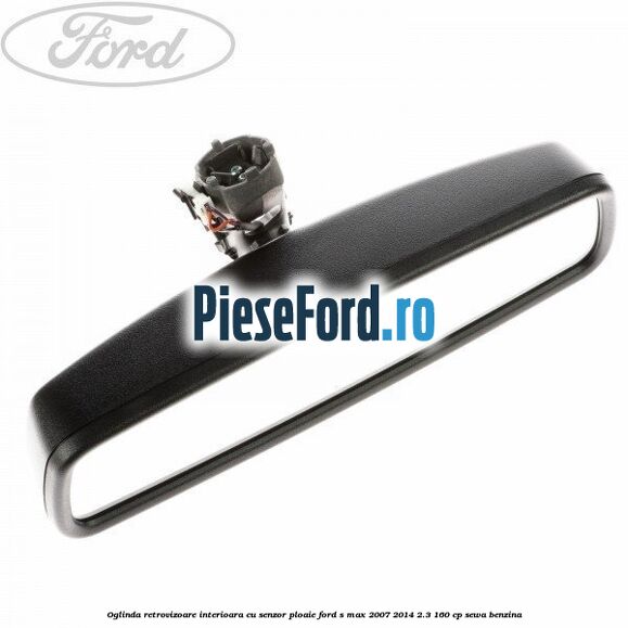 Oglinda retrovizoare interioara cu senzor ploaie Ford S-Max 2007-2014 2.3 160 cp