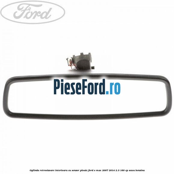 Oglinda retrovizoare interioara cu senzor ploaie Ford S-Max 2007-2014 2.3 160 cp SEWA benzina