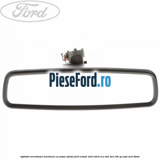 Oglinda retrovizoare interioara cu senzor ploaie Ford Transit 2014-2018 2.2 TDCi 4x4 155 cp Oglinda retrovizoare interioara cu senzor ploaie Ford Transit 2014-2018 2.2 TDCi 4x4 155 cp CV24, CVR5 diesel