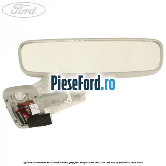 Oglinda retrovizoare interioara culoare grey Ford Ranger 2006-2012 3.0 TDCi 156 cp MD30DITC, WEAT diesel