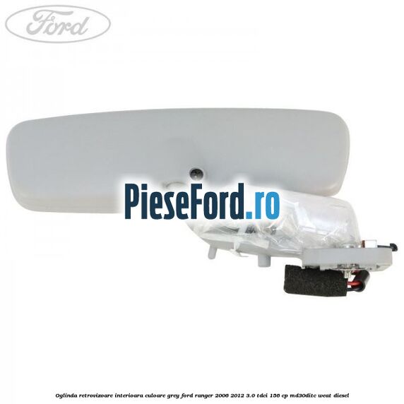 Oglinda retrovizoare interioara culoare grey Ford Ranger 2006-2012 3.0 TDCi 156 cp MD30DITC, WEAT diesel
