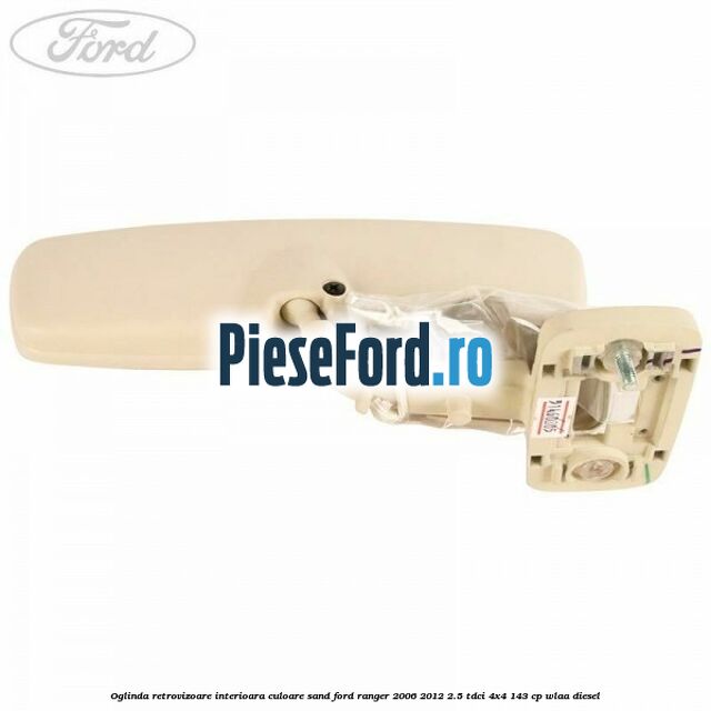 Oglinda retrovizoare interioara culoare sand Ford Ranger 2006-2012 2.5 TDCi 4x4 143 cp WLAA diesel