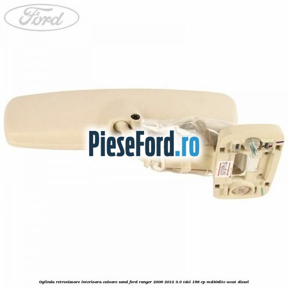 Oglinda retrovizoare interioara culoare sand Ford Ranger 2006-2012 3.0 TDCi 156 cp MD30DITC, WEAT diesel