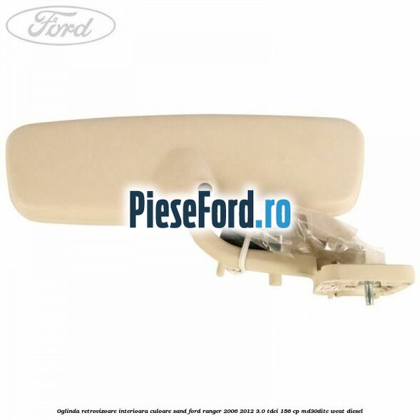 Oglinda retrovizoare interioara culoare sand Ford Ranger 2006-2012 3.0 TDCi 156 cp MD30DITC, WEAT diesel