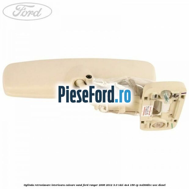 Oglinda retrovizoare interioara culoare sand Ford Ranger 2006-2012 3.0 TDCi 4x4 156 cp MD30DITC, WEC diesel
