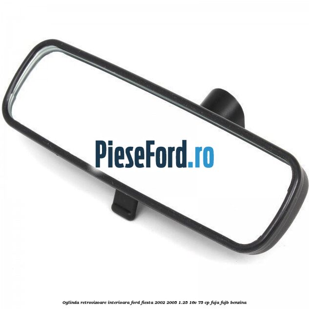 Oglinda retrovizoare interioara Ford Fiesta 2002-2005 1.25 16V 75 cp FUJA, FUJB benzina