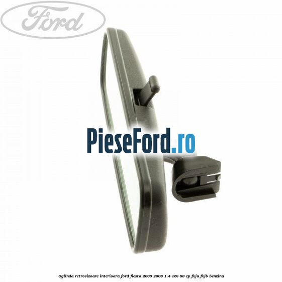 Oglinda retrovizoare interioara Ford Fiesta 2005-2008 1.4 16V 80 cp Oglinda retrovizoare interioara Ford Fiesta 2005-2008 1.4 16V 80 cp FXJA, FXJB benzina
