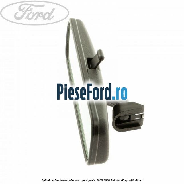 Oglinda retrovizoare interioara Ford Fiesta 2005-2008 1.4 TDCi 68 cp N4JB diesel