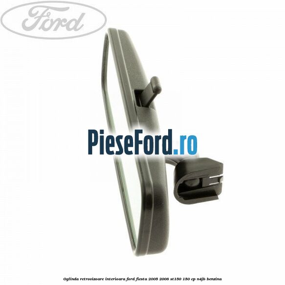 Oglinda retrovizoare interioara Ford Fiesta 2005-2008 ST150 150 cp N4JB benzina