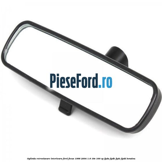 Oglinda retrovizoare interioara Ford Focus 1998-2004 1.6 16V 100 cp FYDA, FYDB, FYDC, FYDD benzina