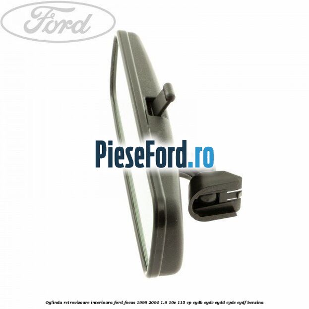 Oglinda retrovizoare interioara Ford Focus 1998-2004 1.8 16V 115 cp EYDB, EYDC, EYDD, EYDE, EYDF benzina