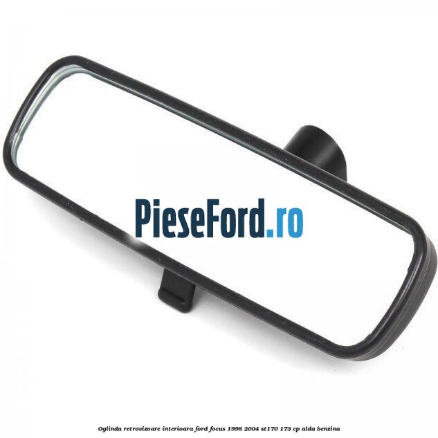 Oglinda retrovizoare interioara Ford Focus 1998-2004 ST170 173 cp Oglinda retrovizoare interioara Ford Focus 1998-2004 ST170 173 cp ALDA benzina