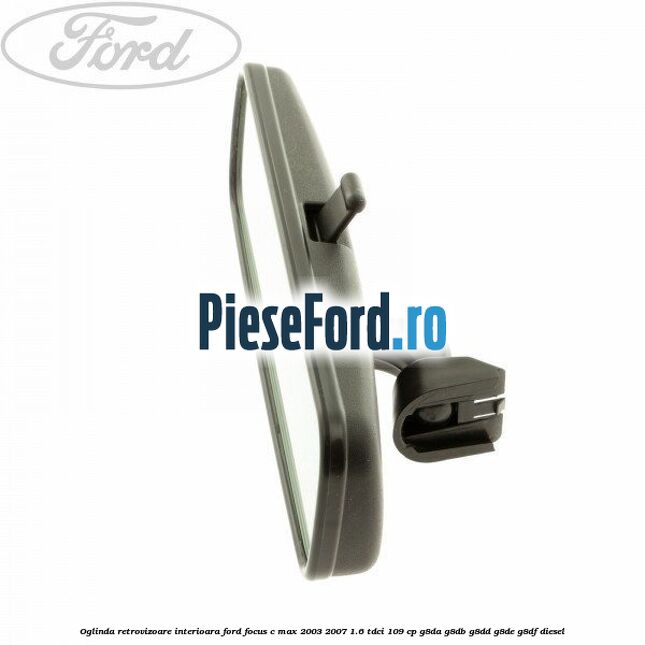 Oglinda retrovizoare interioara Ford Focus C-Max 2003-2007 1.6 TDCi 109 cp G8DA, G8DB, G8DD, G8DE, G8DF diesel