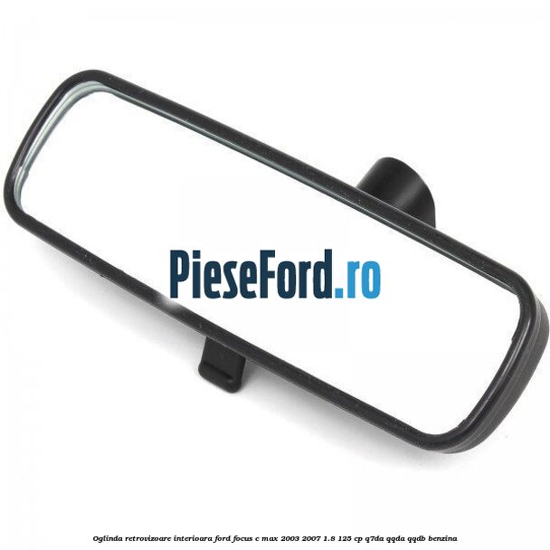 Oglinda retrovizoare interioara Ford Focus C-Max 2003-2007 1.8 125 cp Q7DA, QQDA, QQDB benzina