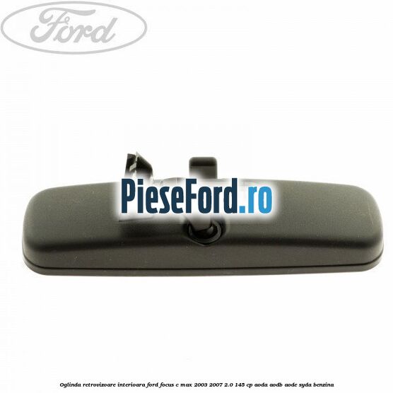 Oglinda retrovizoare interioara Ford Focus C-Max 2003-2007 2.0 145 cp AODA, AODB, AODE, SYDA benzina