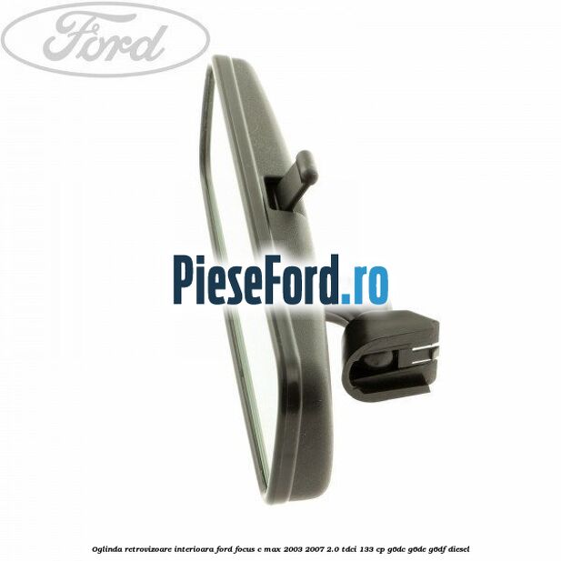 Oglinda retrovizoare interioara Ford Focus C-Max 2003-2007 2.0 TDCi 133 cp G6DC, G6DE, G6DF diesel