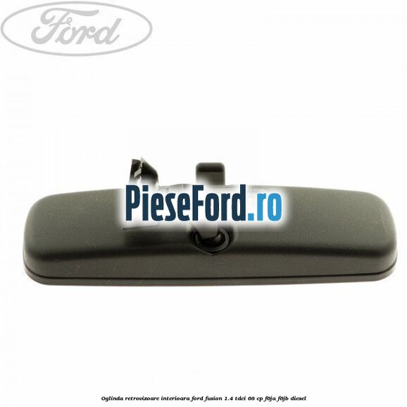 Oglinda retrovizoare interioara Ford Fusion 1.4 TDCi 68 cp F6JA, F6JB diesel