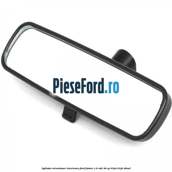 Oglinda retrovizoare interioara Ford Fusion 1.6 TDCi 90 cp Oglinda retrovizoare interioara Ford Fusion 1.6 TDCi 90 cp HHJA, HHJB diesel