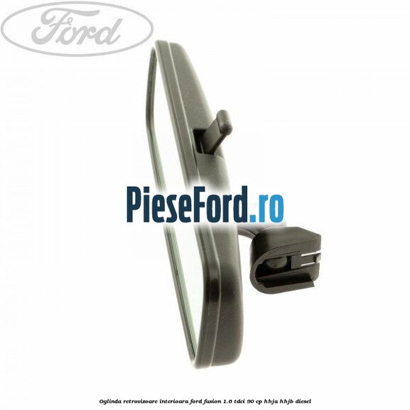 Oglinda retrovizoare interioara Ford Fusion 1.6 TDCi 90 cp Oglinda retrovizoare interioara Ford Fusion 1.6 TDCi 90 cp HHJA, HHJB diesel