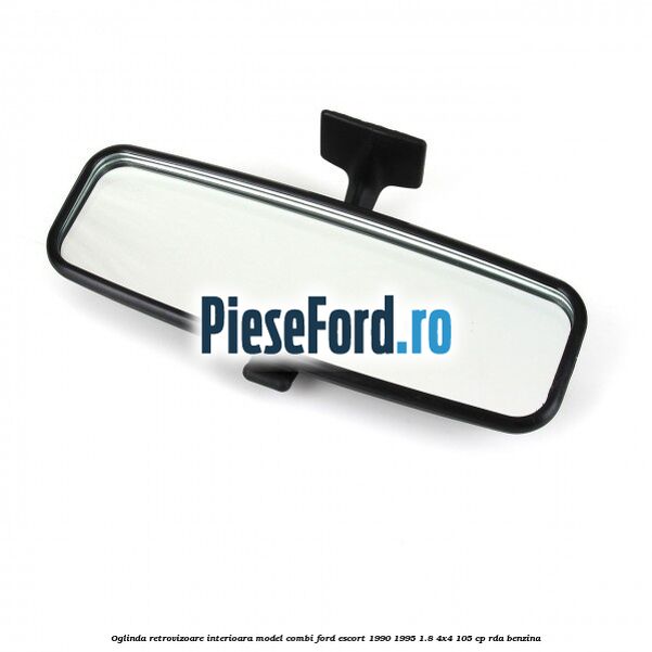Oglinda retrovizoare interioara model combi Ford Escort 1990-1995 1.8 4x4 105 cp RDA benzina