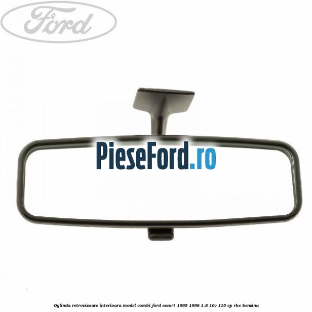 Oglinda retrovizoare interioara model combi Ford Escort 1995-1998 1.8 16V 115 cp RKC benzina