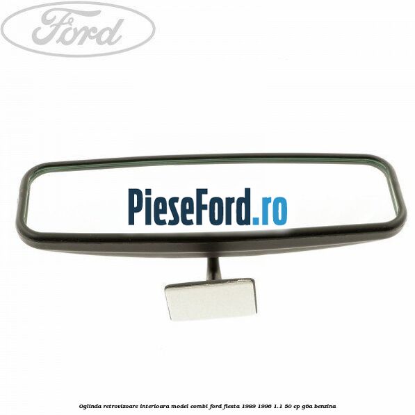 Oglinda retrovizoare interioara model combi Ford Fiesta 1989-1996 1.1 50 cp