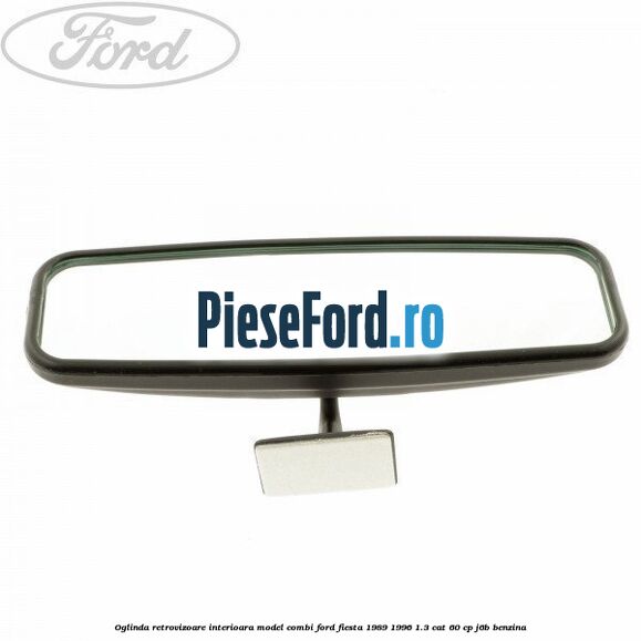 Oglinda retrovizoare interioara model combi Ford Fiesta 1989-1996 1.3 CAT 60 cp