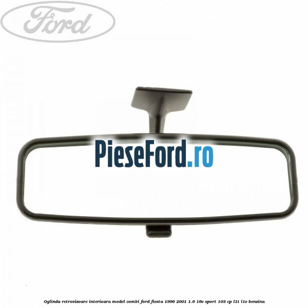 Oglinda retrovizoare interioara model combi Ford Fiesta 1996-2001 1.6 16V Sport 103 cp L1T, L1V benzina