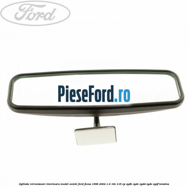 Oglinda retrovizoare interioara model combi Ford Focus 1998-2004 1.8 16V 115 cp