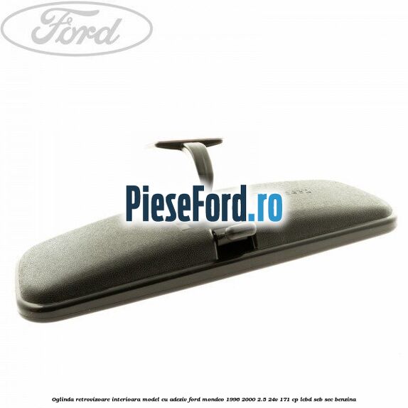 Oglinda retrovizoare interioara model cu adeziv Ford Mondeo 1996-2000 2.5 24V 171 cp LCBD, SEB, SEC benzina