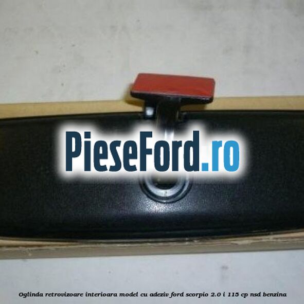 Oglinda retrovizoare interioara model cu adeziv Ford Scorpio 2.0 i 115 cp Oglinda retrovizoare interioara model cu adeziv Ford Scorpio 2.0 i 115 cp NSD benzina