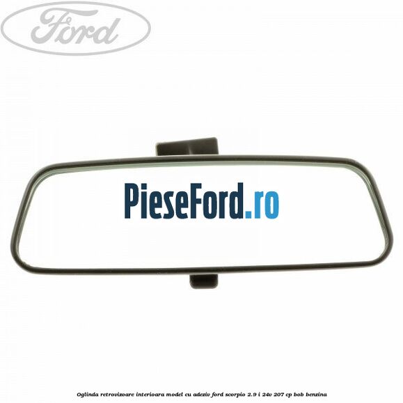 Oglinda retrovizoare interioara model cu adeziv Ford Scorpio 2.9 i 24V 207 cp BOB benzina