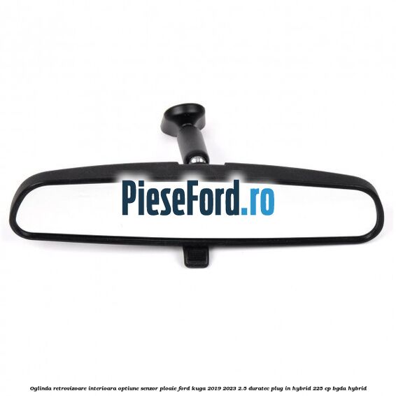 Oglinda retrovizoare interioara optiune senzor ploaie Ford Kuga 2019-2023 2.5 Duratec Plug-in-Hybrid 225 cp BGDA hybrid