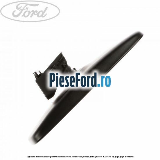 Oglinda retrovizoare pentru echipare cu senzor de ploaie Ford Fusion 1.25 75 cp FUJA, FUJB benzina