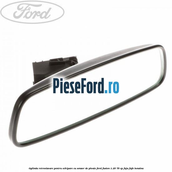 Oglinda retrovizoare pentru echipare cu senzor de ploaie Ford Fusion 1.25 75 cp FUJA, FUJB benzina